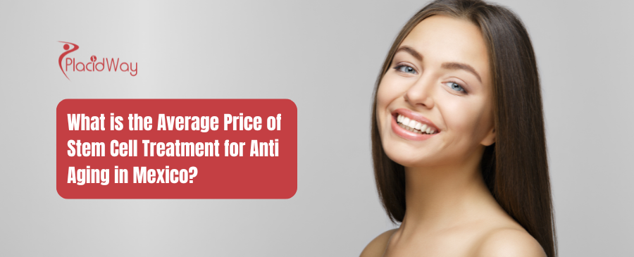 What is the Average Price of Stem Cell Treatment for Anti Aging in Mexico