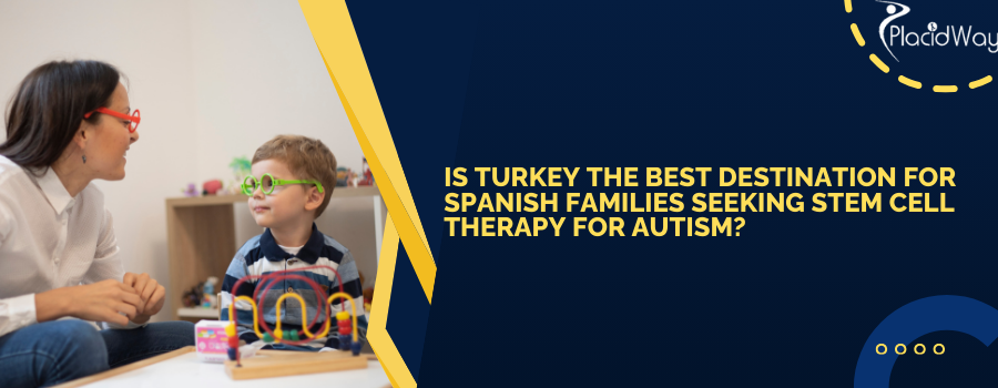 Is Turkey the Best Destination for Spanish Families Seeking Stem Cell Therapy for Autism?